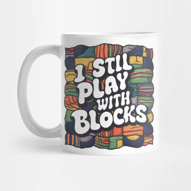 I Still Play With Blocks Funny Quilter sewing Patterns by BEZZAIM